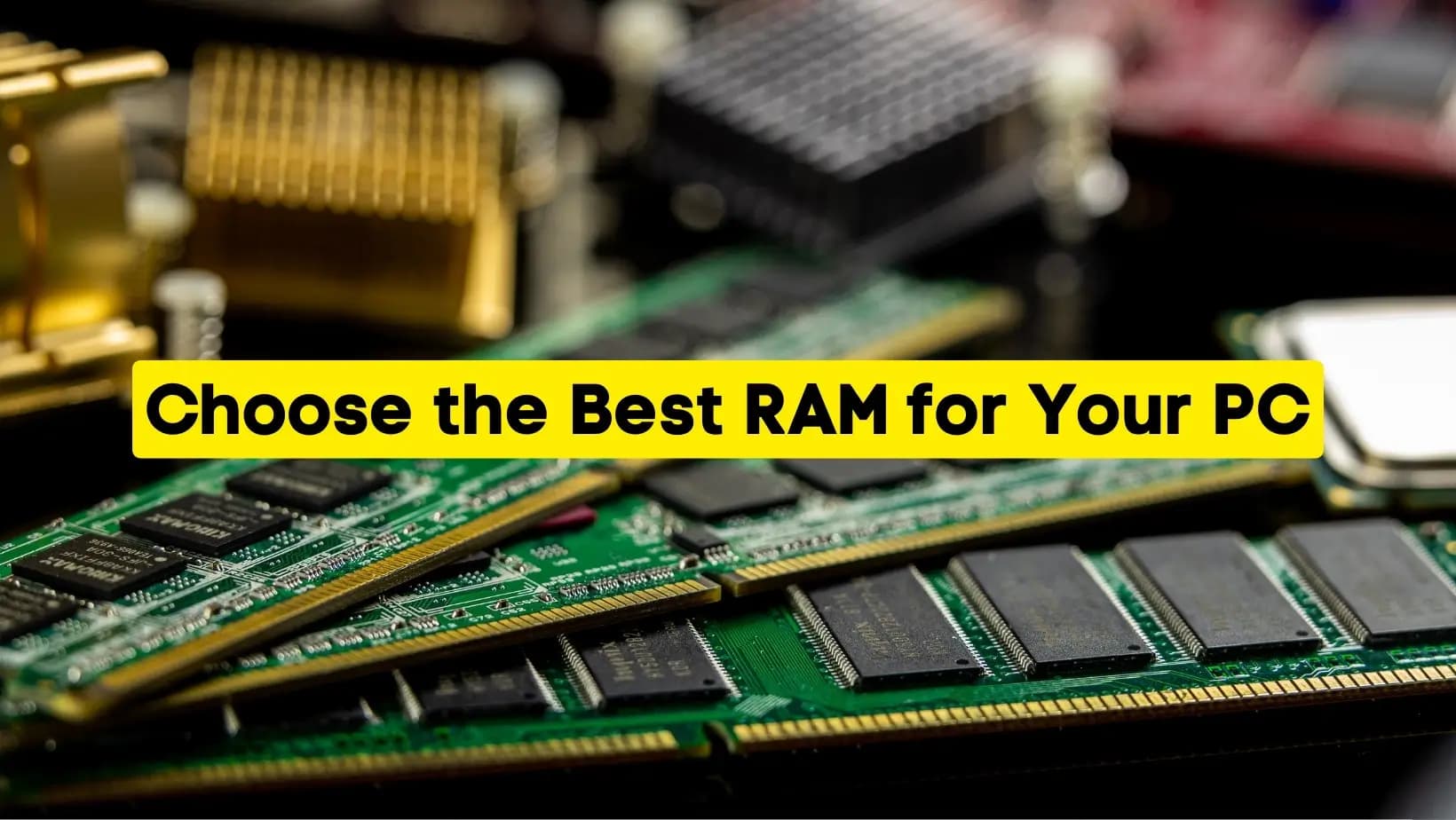 How to Choose the Best RAM for Your PC: A Complete Guide